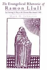 The Evangelical Rhetoric of Ramon Llull - Mark D. Johnston
