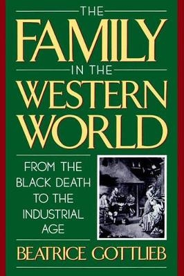 The Family in the Western World from the Black Death to the Industrial Age - Beatrice Gottlieb