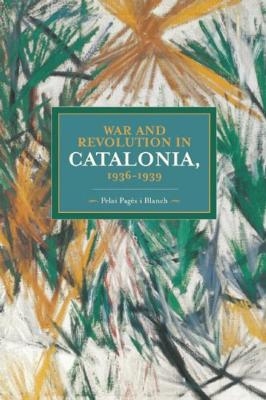 War And Revolution In Catalonia, 1936-1939 - Pelai Pages i Blanch