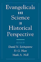 Evangelicals and Science in Historical Perspective - David N. Livingstone; D. G. Hart; Mark Noll
