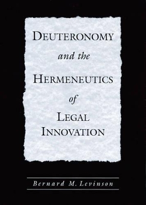 Deuteronomy and the Hermeneutics of Legal Innovation - Bernard M. Levinson