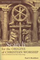 The Search for the Origins of Christian Worship - Paul F Bradshaw