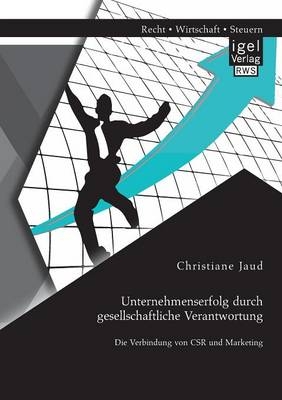 Unternehmenserfolg durch gesellschaftliche Verantwortung: Die Verbindung von CSR und Marketing - Christiane Jaud