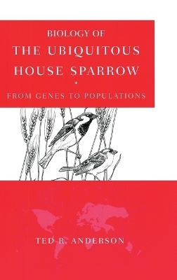 Biology of the Ubiquitous House Sparrow - Ted Anderson