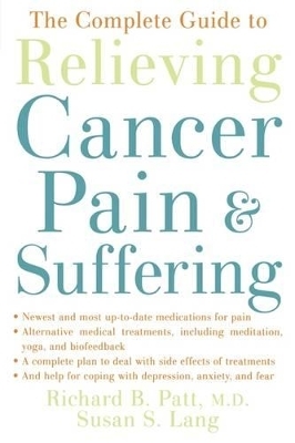 The Complete Guide to Relieving Cancer Pain and Suffering - Richard B. Patt; Susan S. Lang