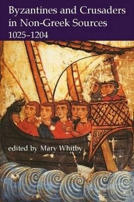 Byzantines and Crusaders in Non-Greek Sources, 1025-1204 - Mary Whitby