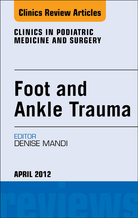 Foot and Ankle Trauma, An Issue of Clinics in Podiatric Medicine and Surgery -  Denise Mandi