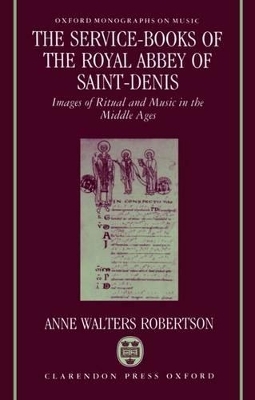The Service-Books of the Royal Abbey of Saint-Denis - Anne Walters Robertson