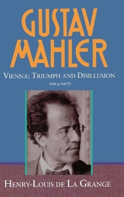 Gustav Mahler: Volume 3. Vienna: Triumph and Disillusion (1904-1907) - Henry-Louis de La Grange