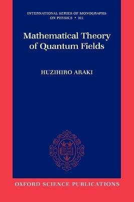 Mathematical Theory of Quantum Fields - Huzihiro Araki