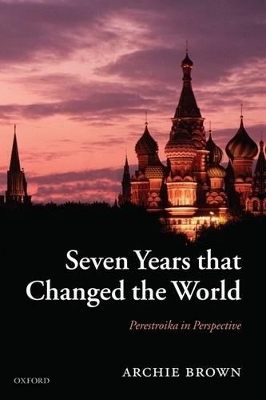 Seven Years that Changed the World - Archie Brown