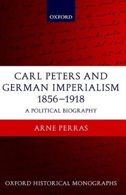 Carl Peters and German Imperialism 1856-1918 - Arne Perras