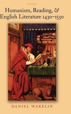 Humanism, Reading, & English Literature 1430-1530 - Daniel Wakelin