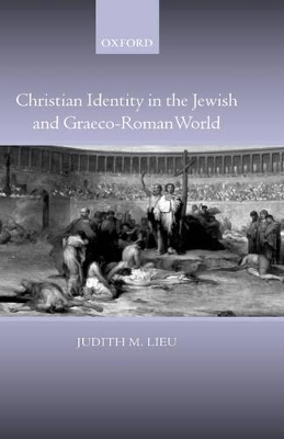 Christian Identity in the Jewish and Graeco-Roman World - Judith Lieu