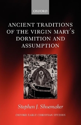 Ancient Traditions of the Virgin Mary's Dormition and Assumption - Stephen J. Shoemaker