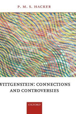 Wittgenstein: Connections and Controversies - P. M. S Hacker