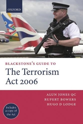 Blackstone's Guide to the Terrorism Act 2006 - Alun Jones QC; Rupert Bowers; Hugo D. Lodge