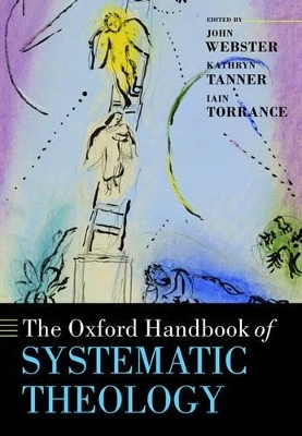 The Oxford Handbook of Systematic Theology - John Webster; Kathryn Tanner; Iain Torrance