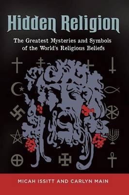 Hidden Religion: The Greatest Mysteries and Symbols of the World's Religious Beliefs - Micah Issitt; Carlyn Main