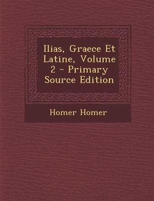 Ilias, Graece Et Latine, Volume 2 - Primary Source Edition - Homer; Homer Homer