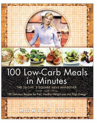 100 Low Carb Meals in Minutes - Monica Lynn