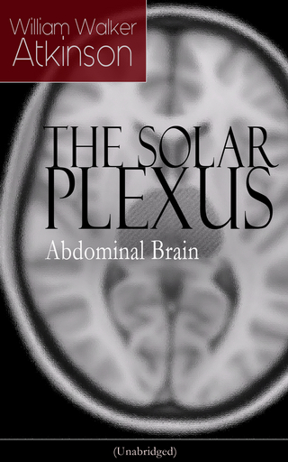 THE SOLAR PLEXUS - Abdominal Brain - William Walker Atkinson
