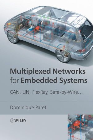 Multiplexed Networks for Embedded Systems ? CAN, LIN, FlexRay, Safe?by?Wire ... - D Paret