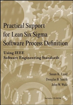 Practical Support for Lean Six Sigma Software Process Definition - Susan K. Land, Douglas B. Smith, John W. Walz