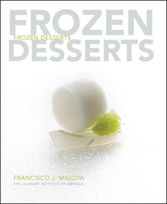 Frozen Desserts -  The Culinary Institute of America (CIA), Francisco J. Migoya