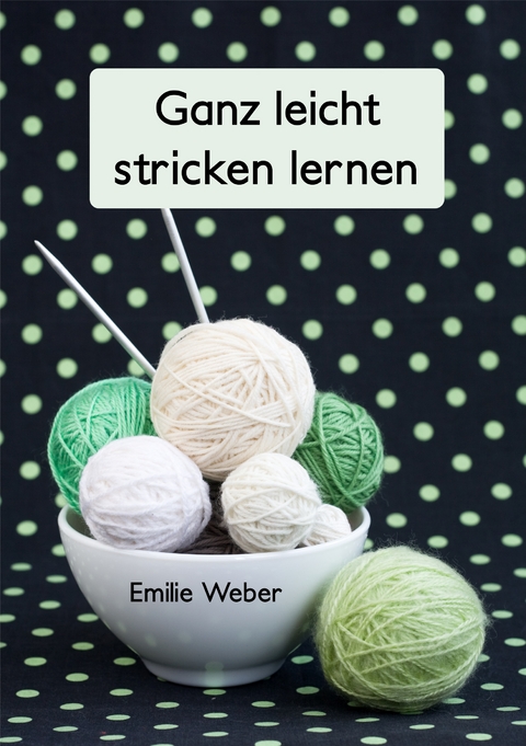 Ganz leicht stricken lernen - Emilie Weber