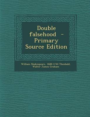 Double Falsehood - William Shakespeare, 1688-1744 Theobald, Walter James Graham