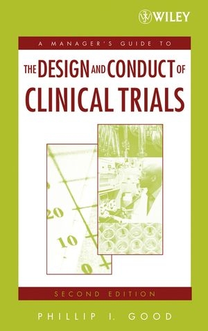 A Managers? Guide to the Design and Conduct of Clinical Trials 2e - PI Good