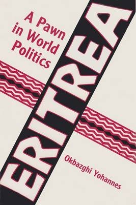 Eritrea - a Pawn in World Politics - Okbazghi Yohannes