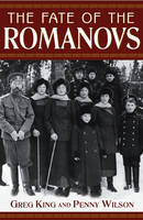 The Fate of the Romanovs - Greg King; Penny Wilson