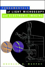 Fundamentals of Light Microscopy and Electronic Imaging - Douglas B. Murphy