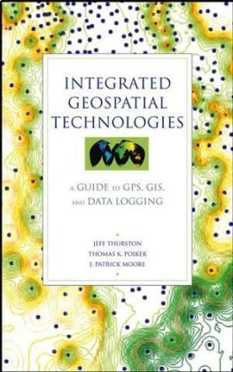 Integrated Geospatial Technologies - Jeff Thurston; Thomas K. Poiker; J. Patrick Moore