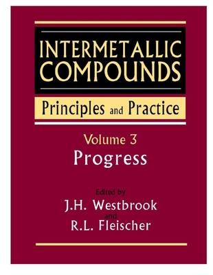Intermetallic Compounds: Principles and Practice, Volume 3 - J. H. Westbrook; R. L. Fleischer