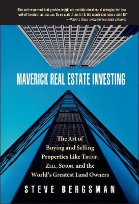 Maverick Real Estate Investing ? The Art of Buying  and Selling Properties Like Trump, Zell, Simon, and the World?s Greatest Land Owners - S Bergsman