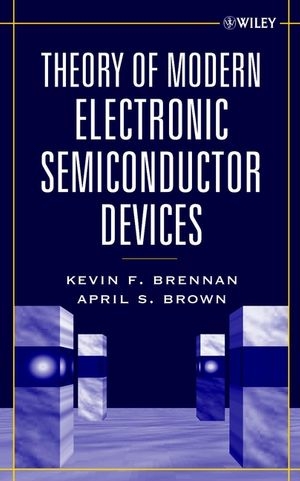 Theory of Modern Electronic Semiconductor Devices - Kevin F. Brennan, April S. Brown