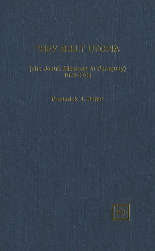 They Built Utopia (The Jesuit Missions in Paraguay): 1610-1768 - Frederick J. Reiter