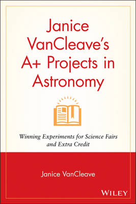 Janice VanCleave?s A+ Projects in Astronomy - Janice VanCleave