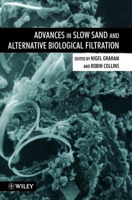 Advances in Slow Sand and Alternative Biological Filtration - Nigel Graham; Robin Collins