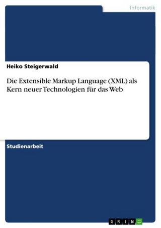 Die Extensible Markup Language (XML) als Kern neuer Technologien für das Web - Heiko Steigerwald