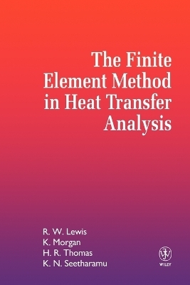 The Finite Element Method in Heat Transfer Analysis - Roland W. Lewis; Ken Morgan; H. R. Thomas; Kankanhalli N. Seetharamu