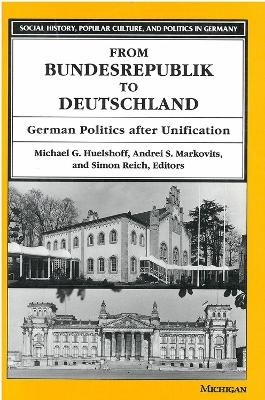 From Bundesrepublik to Deutschland - Michael Huelshoff; Andrei S. Markovits; Simon Reich
