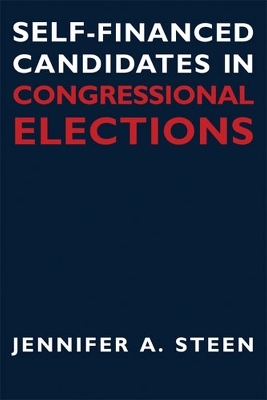 Self-financed Candidates in Congressional Elections - Jennifer Steen
