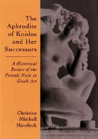 The Aphrodite of Knidos and Her Successors - Christine Mitchell Havelock