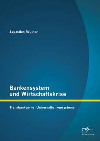 Bankensystem und Wirtschaftskrise: Trennbanken- vs. Universalbankensysteme - Sebastian Reuther