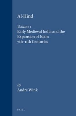 Al-Hind, Volume 1 Early Medieval India and the Expansion of Islam 7th-11th Centuries - André Wink