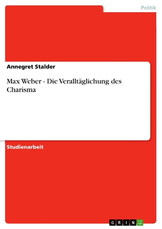 Max Weber - Die Veralltäglichung des Charisma - Annegret Stalder